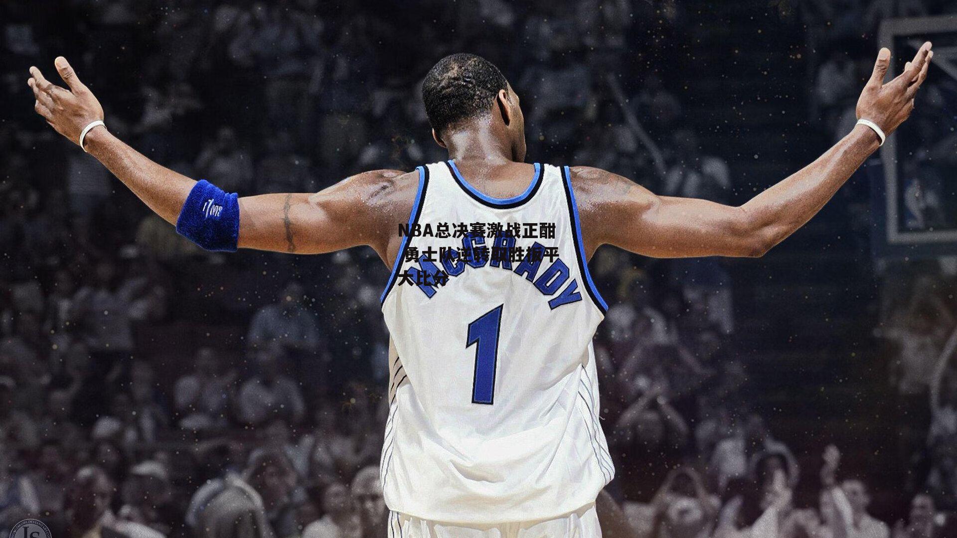 NBA总决赛激战正酣 勇士队逆转取胜扳平大比分